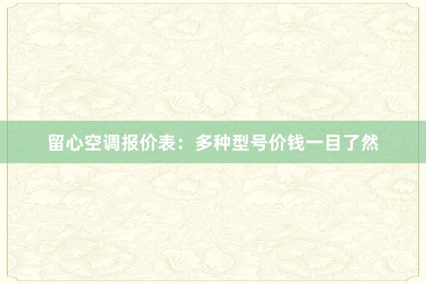 留心空调报价表：多种型号价钱一目了然